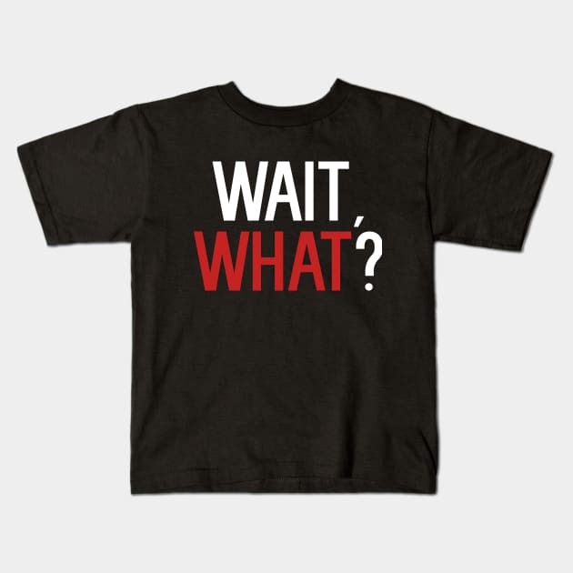 Wait, What? Kids T-Shirt by cleverth